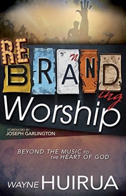 9781629115559 Rebranding Worship : Beyond The Music To The Heart Of God