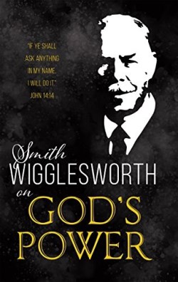 9781641231244 Smith Wigglesworth On Gods Power