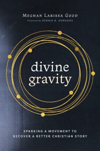 9781513813127 Divine Gravity : Sparking A Movement To Recover A Better Christian Story
