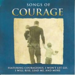 614187195727 Songs Of Courage : Featuring Courageous I Wont Let Go I Will Rise Lead Me A