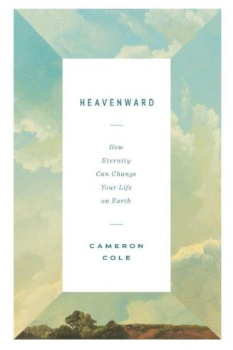 9781433590238 Heavenward : How Eternity Can Change Your Life On Earth