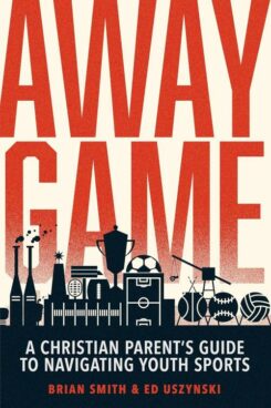 9780830788361 Away Game : A Christian Parent's Guide To Navigating Youth Sports