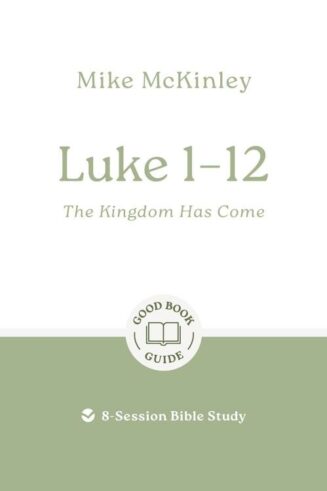 9781802541786 Luke 1-12 : The Kingdom Has Come - 8 Session Bible Study (Student/Study Guide)